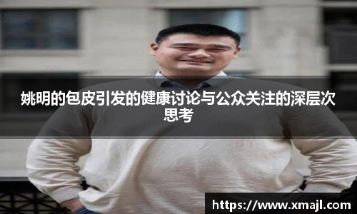 姚明的包皮引发的健康讨论与公众关注的深层次思考