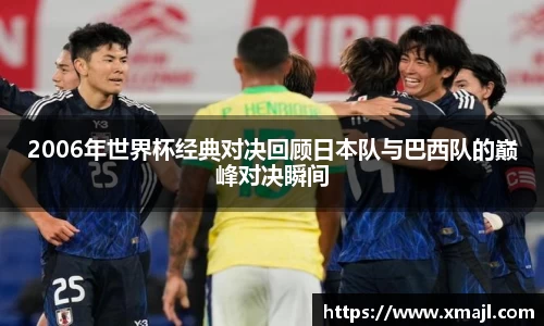 2006年世界杯经典对决回顾日本队与巴西队的巅峰对决瞬间