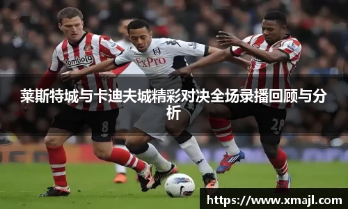 莱斯特城与卡迪夫城精彩对决全场录播回顾与分析